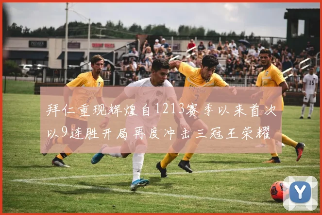 拜仁重现辉煌自1213赛季以来首次以9连胜开局再度冲击三冠王荣耀